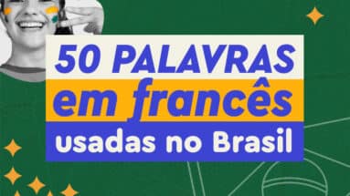 Você já usa palavras em francês no seu dia a dia e pode ampliar seu aprendizado a partir delas. Quer saber como? Vem com a gente!