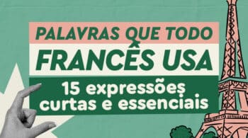 Quer falar como um nativo? Confira 15 expressões curtas em francês que vão transformar o seu aprendizado.