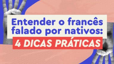 Está estudando francês mas tem um bloqueio na hora de entender o francês falado por nativos? Temos 4 dicas infalíveis para te ajudar.