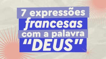 7 expressões francesas com a palavra "Deus"