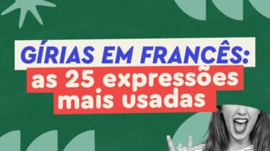 Para se tornar fluente, aprender as gírias em francês precisa estar no seu radar. Veja 25 delas e fique mais perto do seu objetivo!