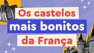 Castelos na França: top 6 dos mais bonitos para visitar