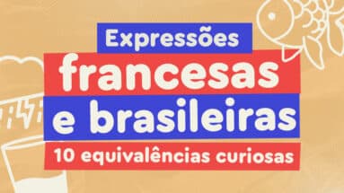 Expressões francesas e brasileiras: 10 equivalências curiosas