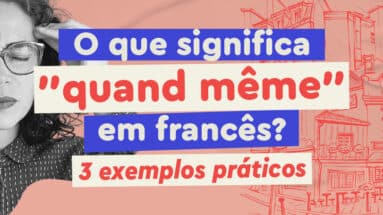 O que significa "quand même" em francês? 3 exemplos práticos