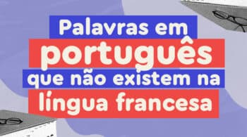 Descubra palavras em português sem equivalente na língua francesa e conheça expressões em francês para ampliar seu vocabulário.