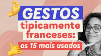 Conheça quais são os gestos tipicamente franceses mais utilizados e melhore sua comunicação em francês